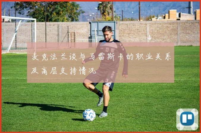 麦克法兰谈与马雷斯卡的职业关系及高层支持情况