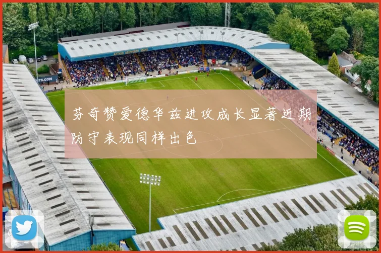 芬奇赞爱德华兹进攻成长显著近期防守表现同样出色