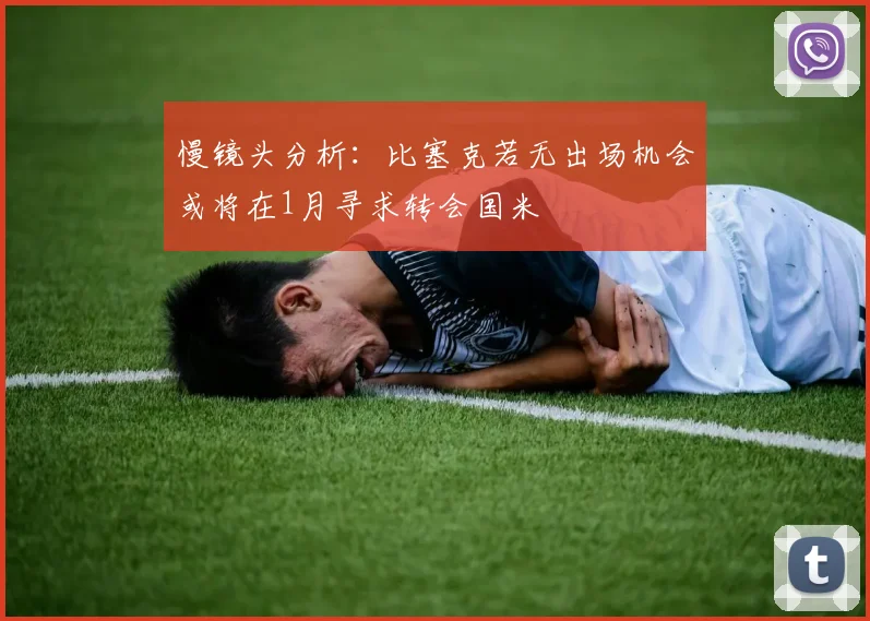 慢镜头分析：比塞克若无出场机会或将在1月寻求转会国米